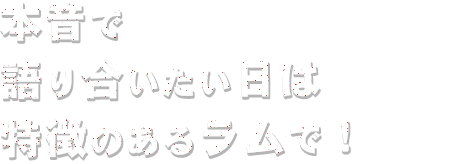 本音で語り合いたい日は特徴のあるラムで！